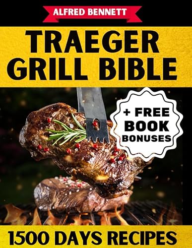 TRAEGER GRILL BIBLE: [2024 update] Excelling in Traeger BBQ over 2000+ Days with Robust Flavors, Crucial Traeger Tips, Insider Grilling Secrets, ... Novices/Masters + Extra Traeger Care Support