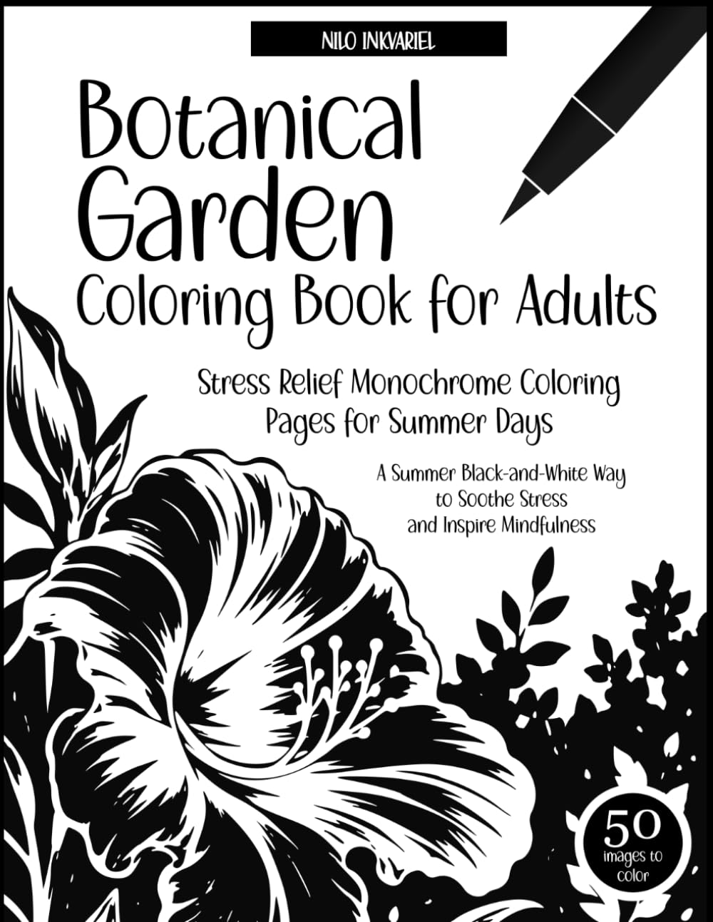 Botanical Garden Coloring Book for Adults: Stress-Relief Monochrome Coloring Pages for Summer Days: A Summer Black-and-White Way to Soothe Stress and Inspire Mindfulness (Everything in Monochrome)