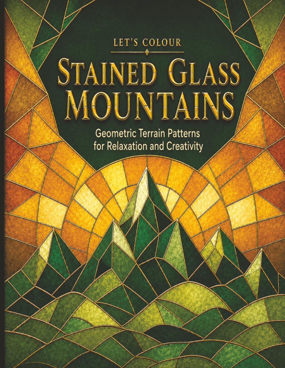 Let's Colour Stained Glass Mountains: Geometric Terrain Patterns for Relaxation and Creativity (Let’s Colour Stained Glass Collection)