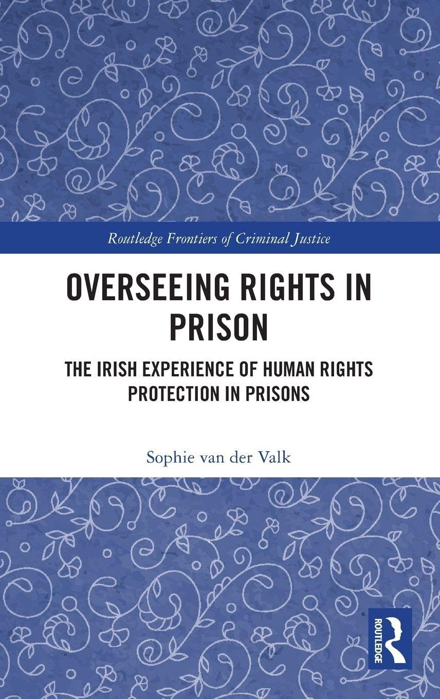 Overseeing Rights in Prison: The Irish Experience of Human Rights Protection in Prisons (Routledge Frontiers of Criminal Justice)
