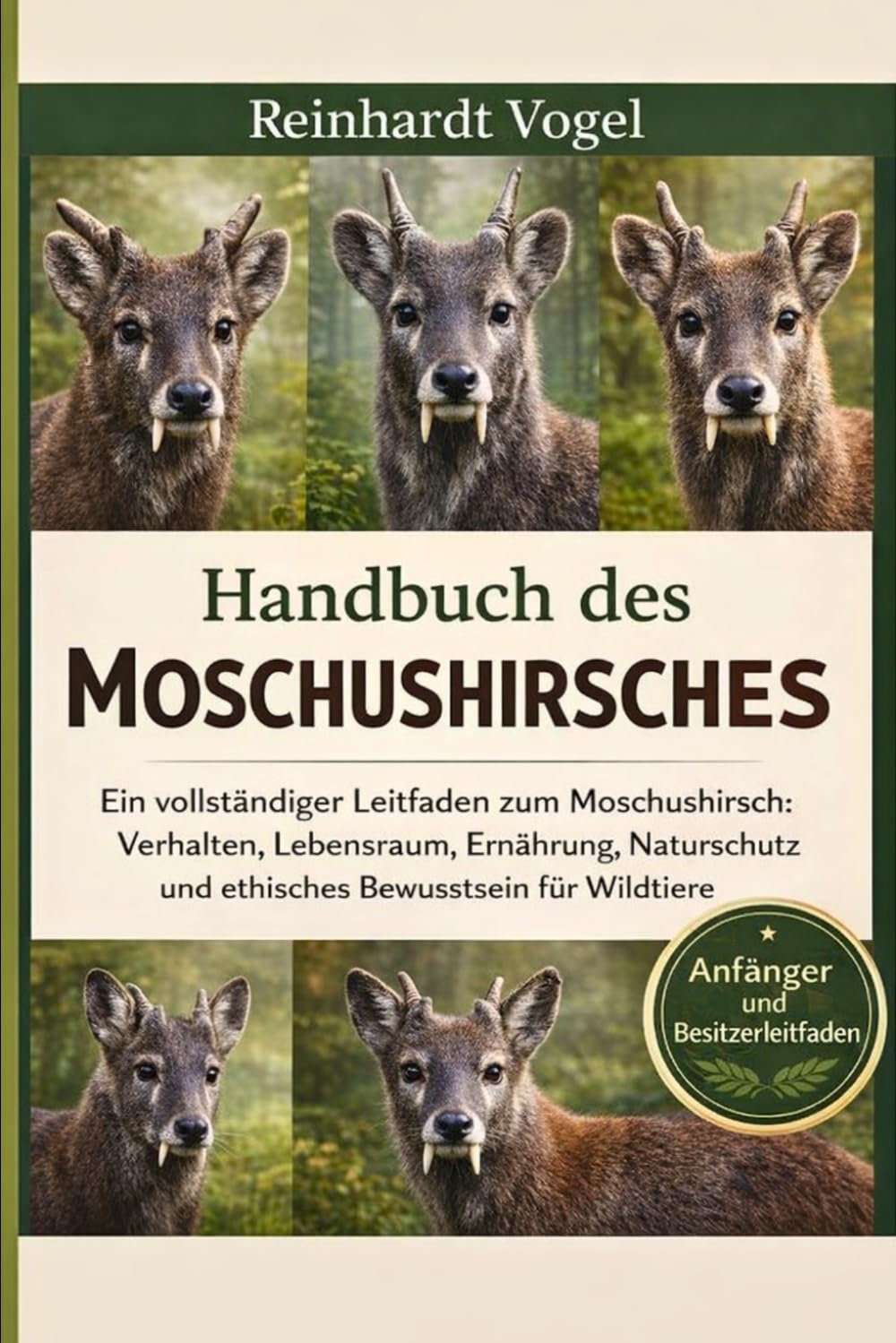HANDBUCH DES MOSCHUSHIRSCHES: Ein vollständiger Leitfaden zum Moschushirsch: Verhalten, Lebensraum, Ernährung, Naturschutz und ethisches Bewusstsein für Wildtiere
