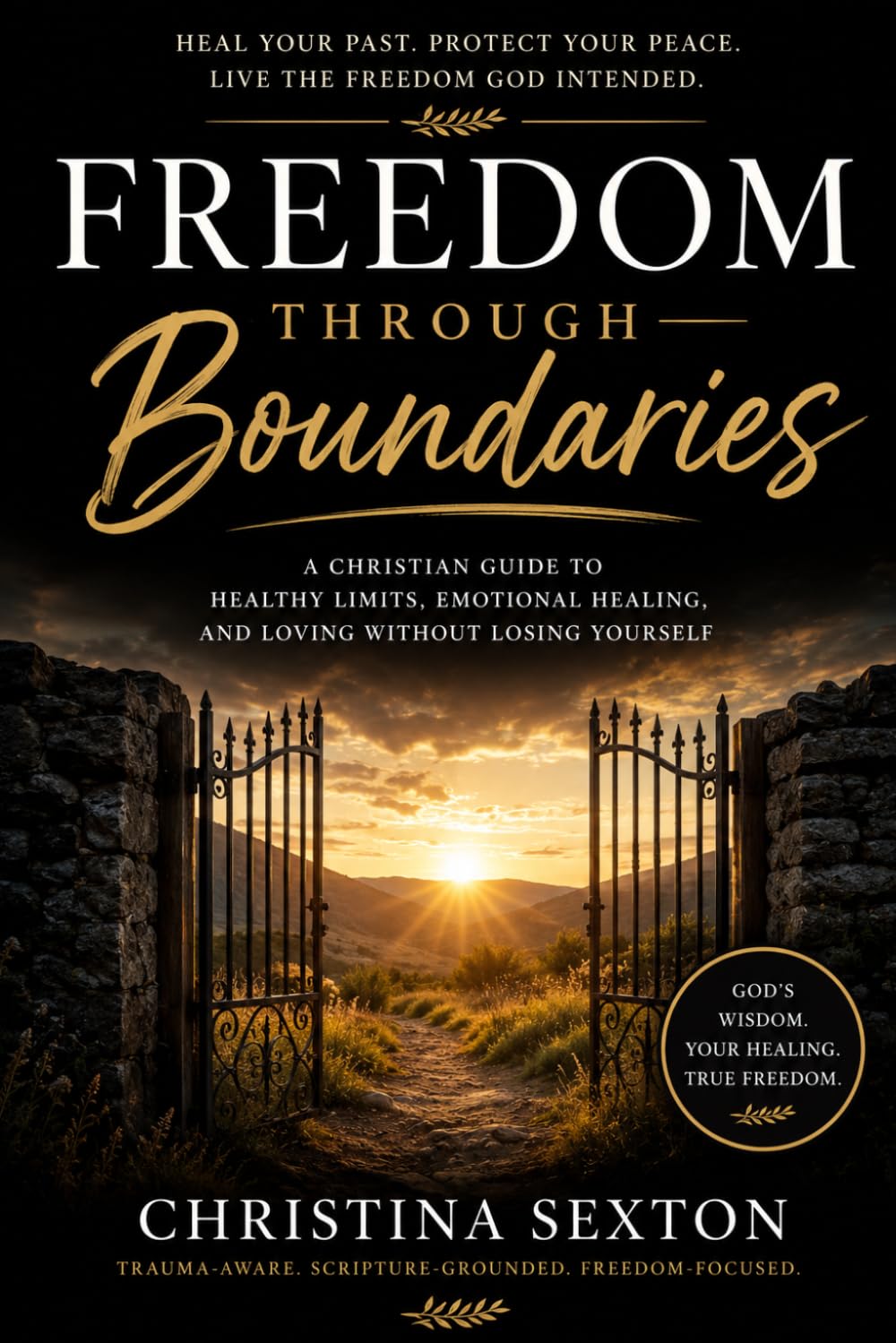 Freedom Through Boundaries: A Christian Guide to Healthy Limits, Emotional Healing, and Loving without Losing Yourself