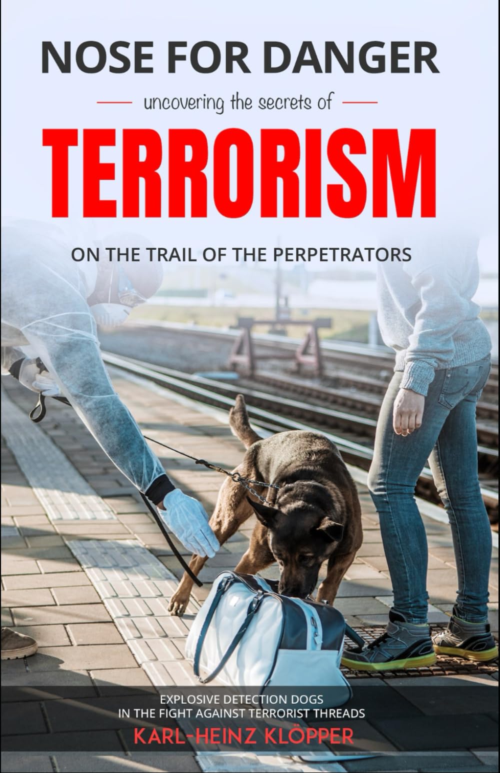 Nose for Danger uncovering the secrets of Terrorism: On the Trail of the Perpetrators (DOGINARE – Detection Dog Operations)