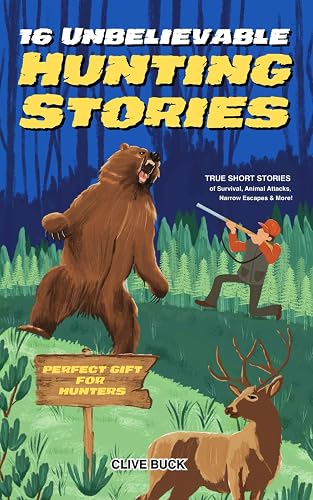 16 Unbelievable Hunting Stories: True Short Stories about Survival, Animal Attacks, Narrow Escapes &amp; More - Perfect Gift for Kids &amp; Hunters