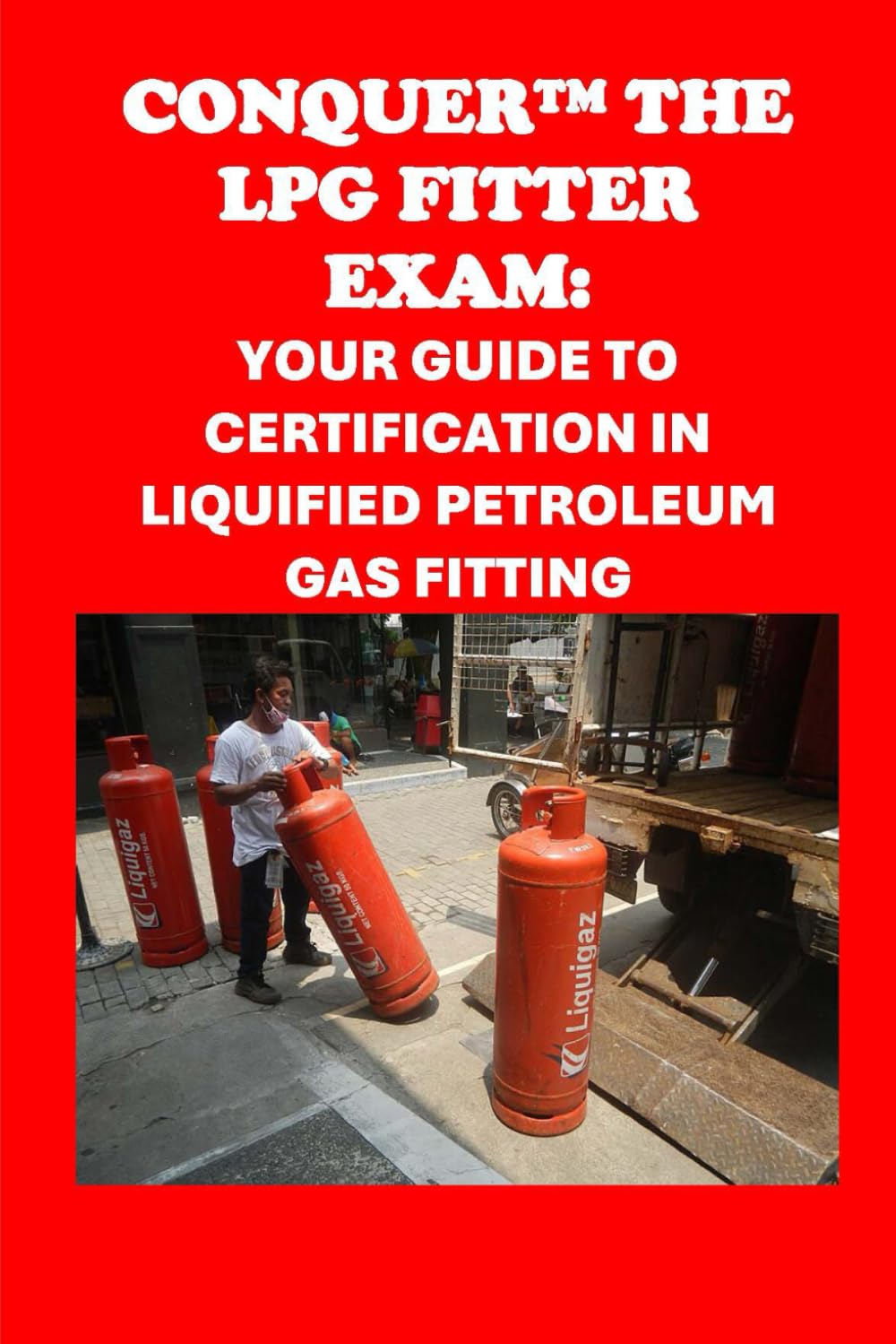 Conquer the LPG Fitter Exam: Your Guide to Certification in Liquified Petroleum Gas Fitting (Skilled Trades Exams)