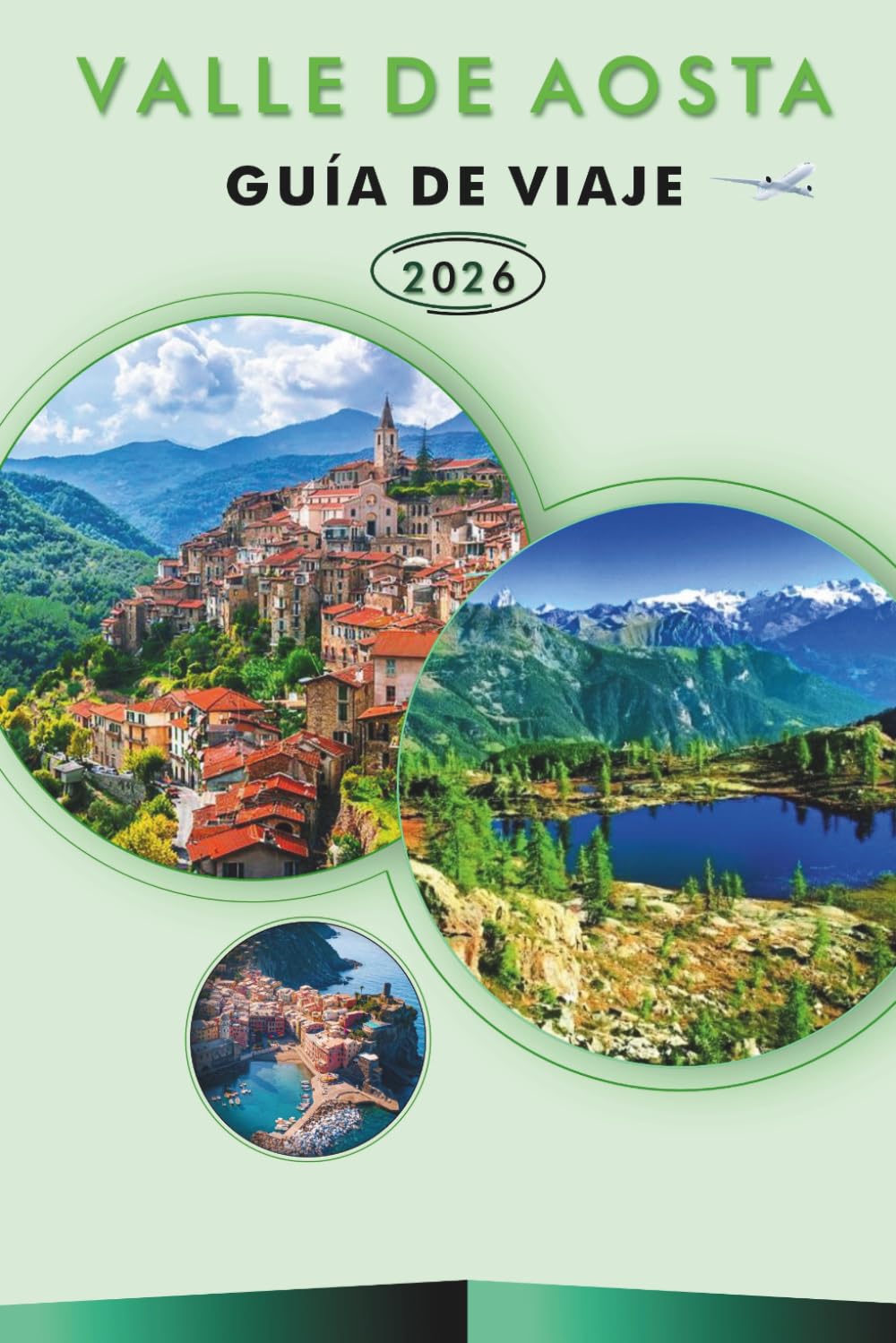 VALLE DE AOSTA GUÍA DE VIAJE 2026: Explora las principales atracciones, monumentos históricos, pueblos de montaña, estaciones de esquí, senderos de ... y consejos prácticos para cualquier viajero.