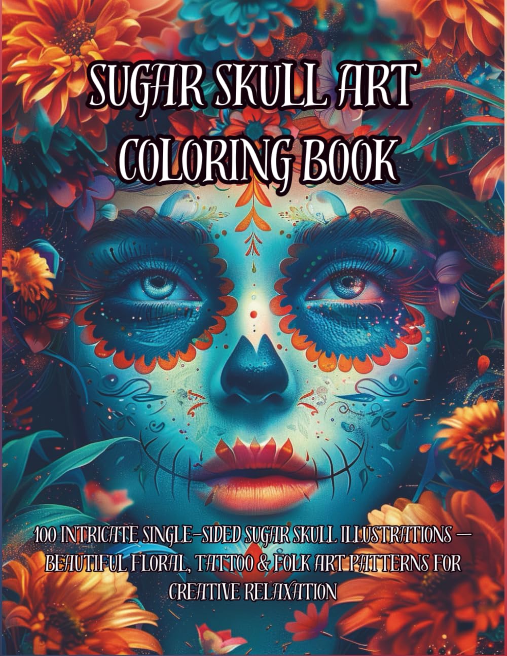 Sugar Skull Art Coloring Book for Adults: Exquisite Calavera Designs, Floral Skulls & Elegant Day of the Dead Illustrations for Mindful Coloring and ... — Beautiful Floral, Tattoo & Folk Art