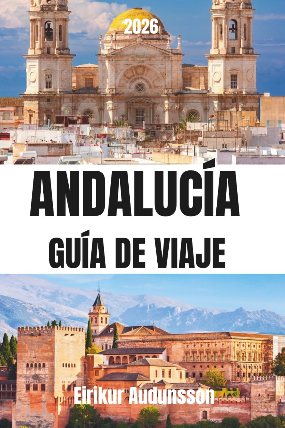 ANDALUCÍA GUÍA DE VIAJE 2026: Desde la Alhambra hasta las costas costeras, una guía completa de cultura, historia, gastronomía y joyas ocultas, ... experiencias auténticas del sur de España