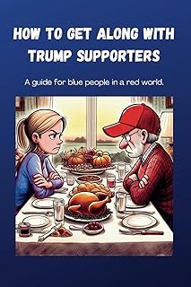 How to Get Along with Trump Supporters: A guide for blue people in a red world: A Gag Gift Book for Liberals