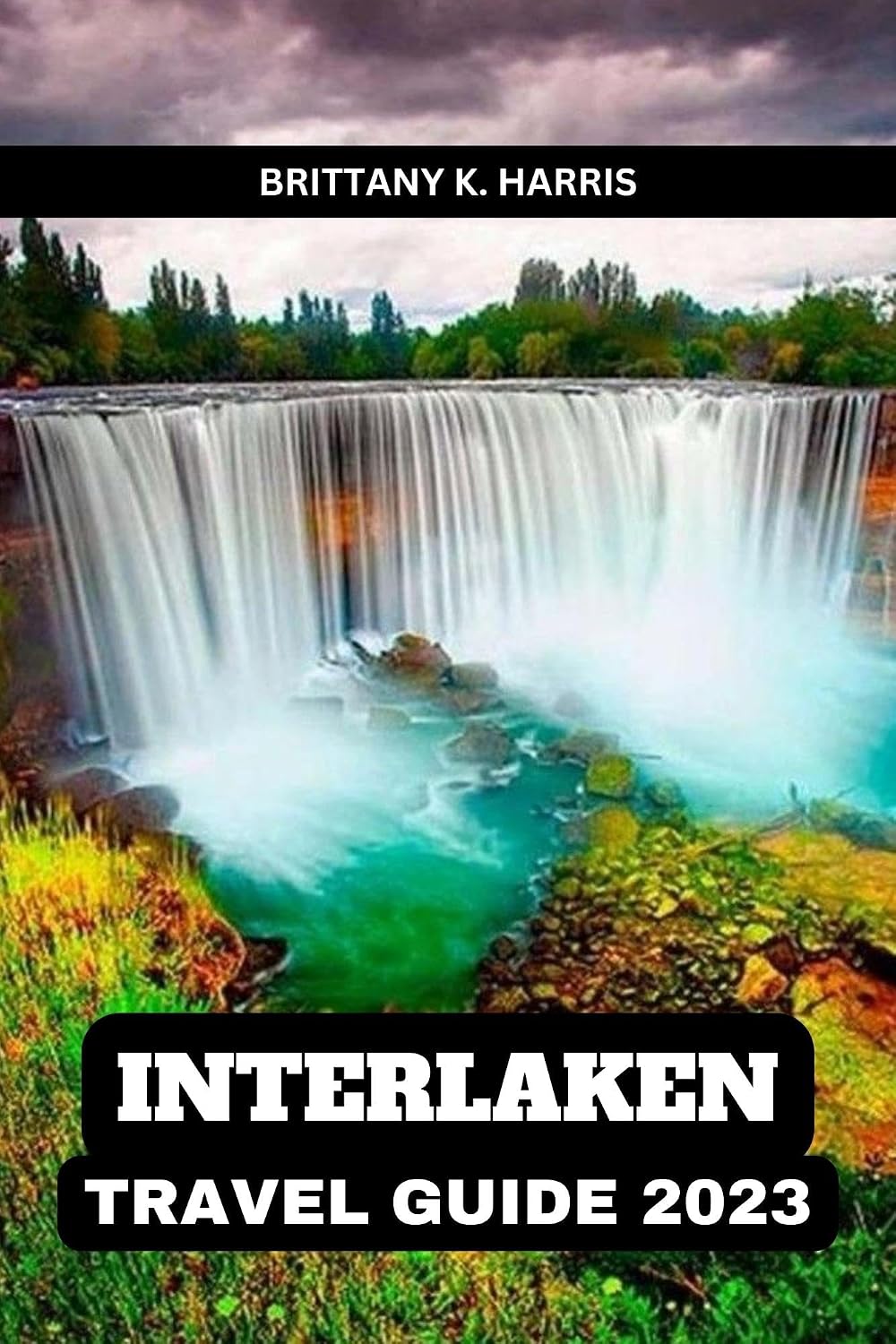 INTERLAKEN TRAVEL GUIDE 2023: A Journey through Switzerland's Alpine Paradise" Your Ultimate Travel Guide to Discovering Adventure, Beauty, and Tranquility in the Heart of the Swiss Alps"