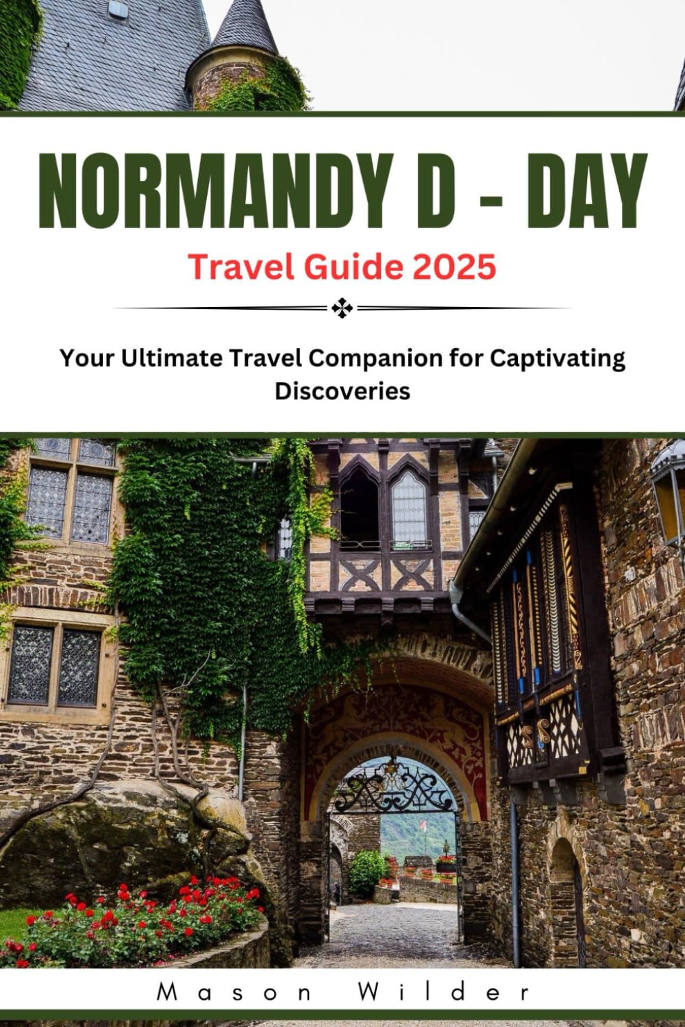 Normandy D - day Travel Guide 2025: Your Ultimate Travel Companion for Captivating Discoveries