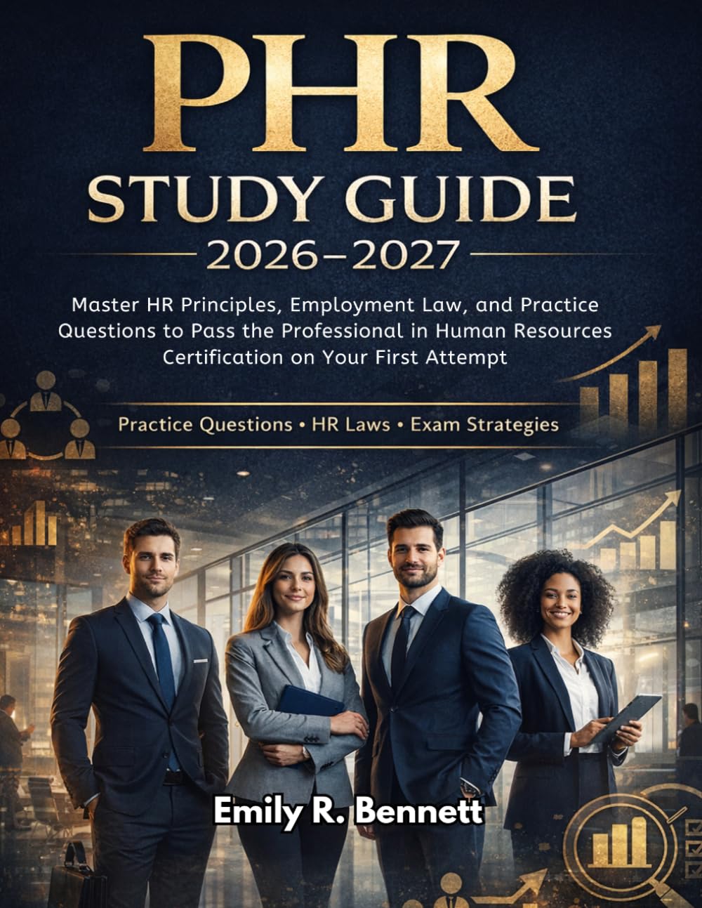 PHR Study Guide 2026-2027: Master HR Principles, Employment Law, and Practice Questions to Pass the Professional in Human Resources Certification on Your First Attempt