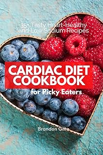 Cardiac Diet Cookbook for Picky Eaters: 35+ Tasty Heart-Healthy and Low Sodium Recipes