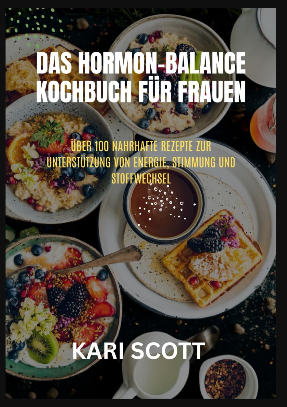 Das Hormon-Balance Kochbuch für Frauen: Über 100 nahrhafte Rezepte zur Unterstützung von Energie, Stimmung und Stoffwechsel