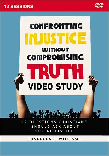 Confronting Injustice without Compromising Truth Video Study: 12 Questions Christians Should Ask About Social Justice