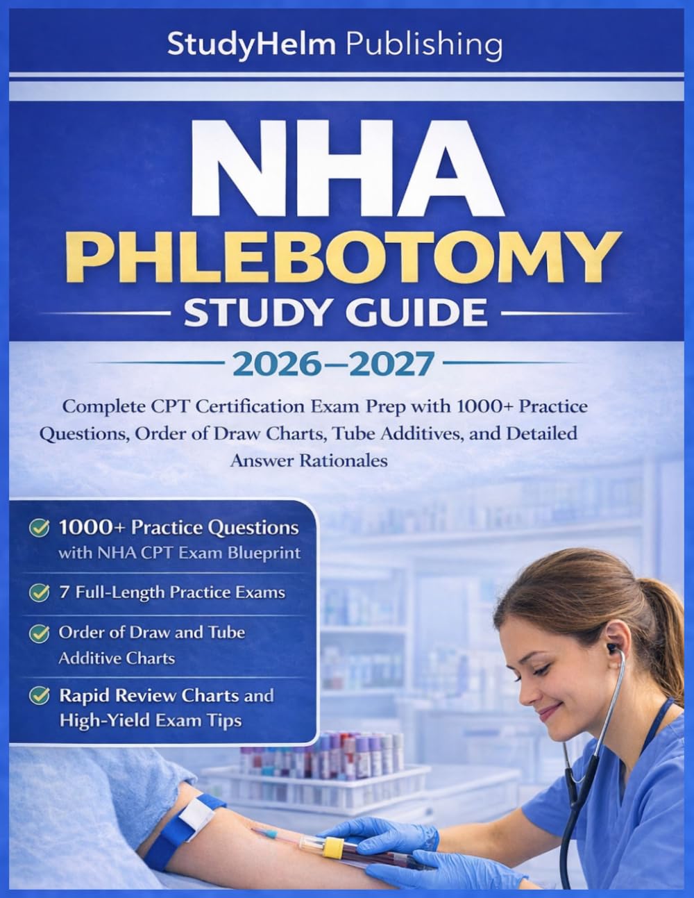 NHA PHLEBOTOMY STUDY GUIDE 2026-2027: Complete CPT Certification Exam Prep with 1000+ Practice Questions, Order of Draw Charts, Tube Additives, and Detailed Answer Rationales