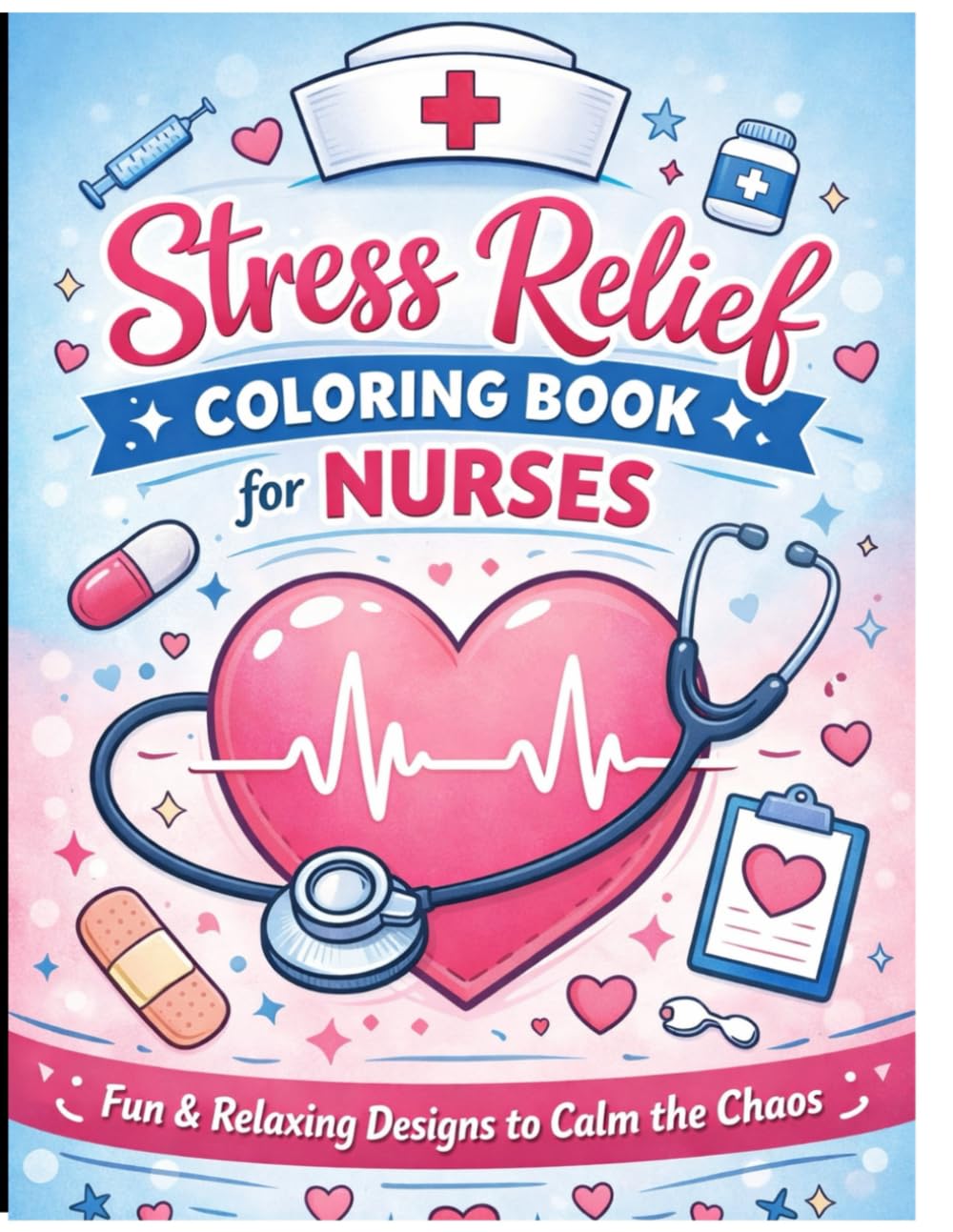 Stress Relief Coloring Book for Nurses: Relaxing Designs to Unwind After Long Shifts, Reduce Burnout, and Calm the Mind