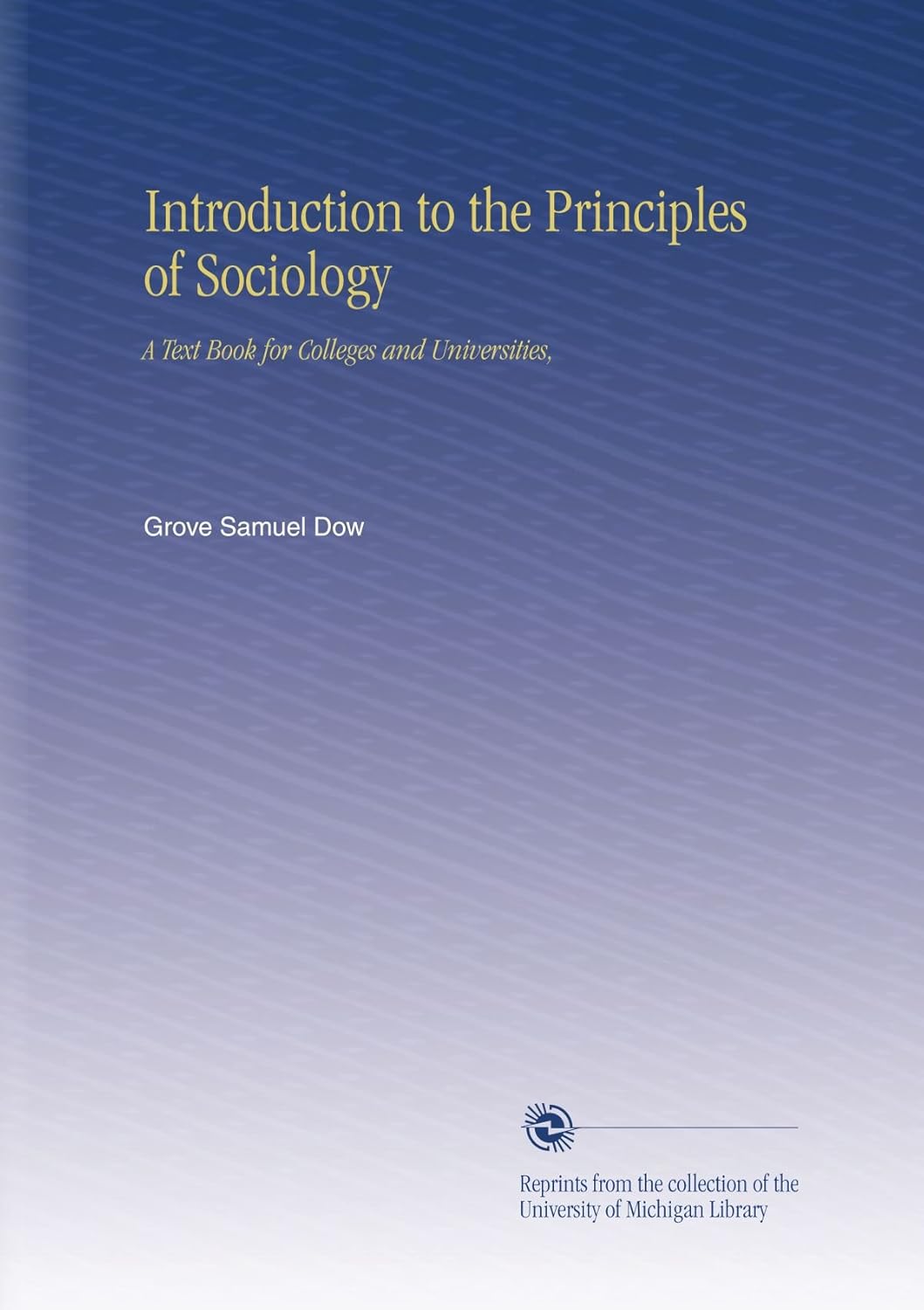 Introduction to the Principles of Sociology: A Text Book for Colleges and Universities,
