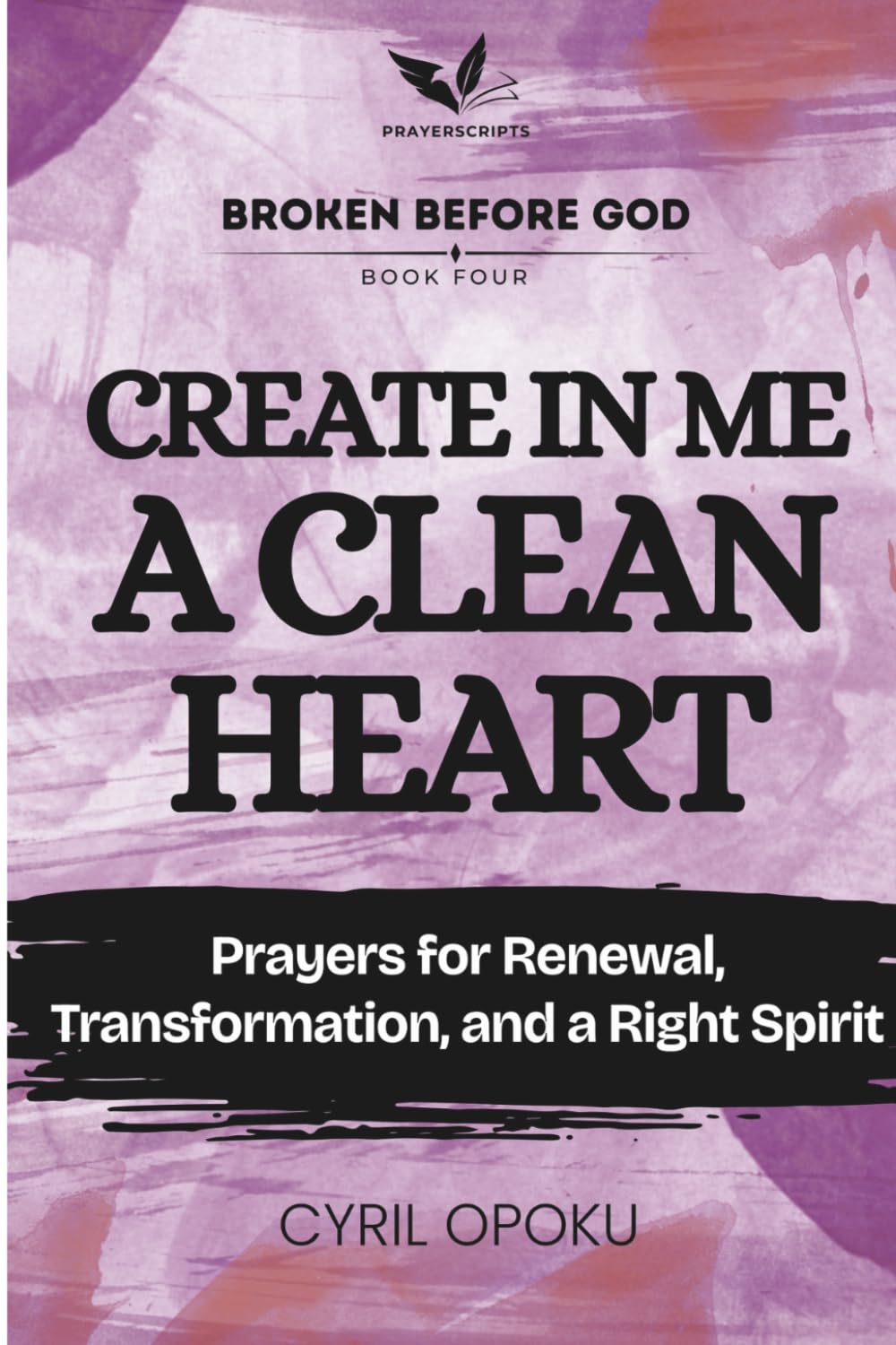Create in Me a Clean Heart: Prayers for Renewal, Transformation, and a Right Spirit (Broken Before God)
