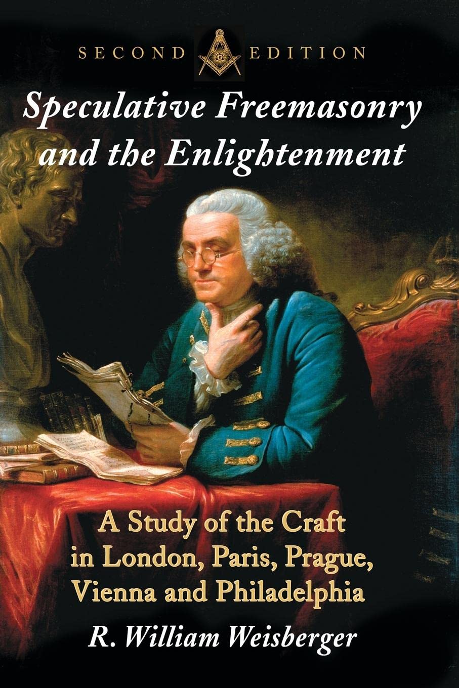 Speculative Freemasonry and the Enlightenment: A Study of the Craft in London, Paris, Prague, Vienna and Philadelphia, 2d ed.