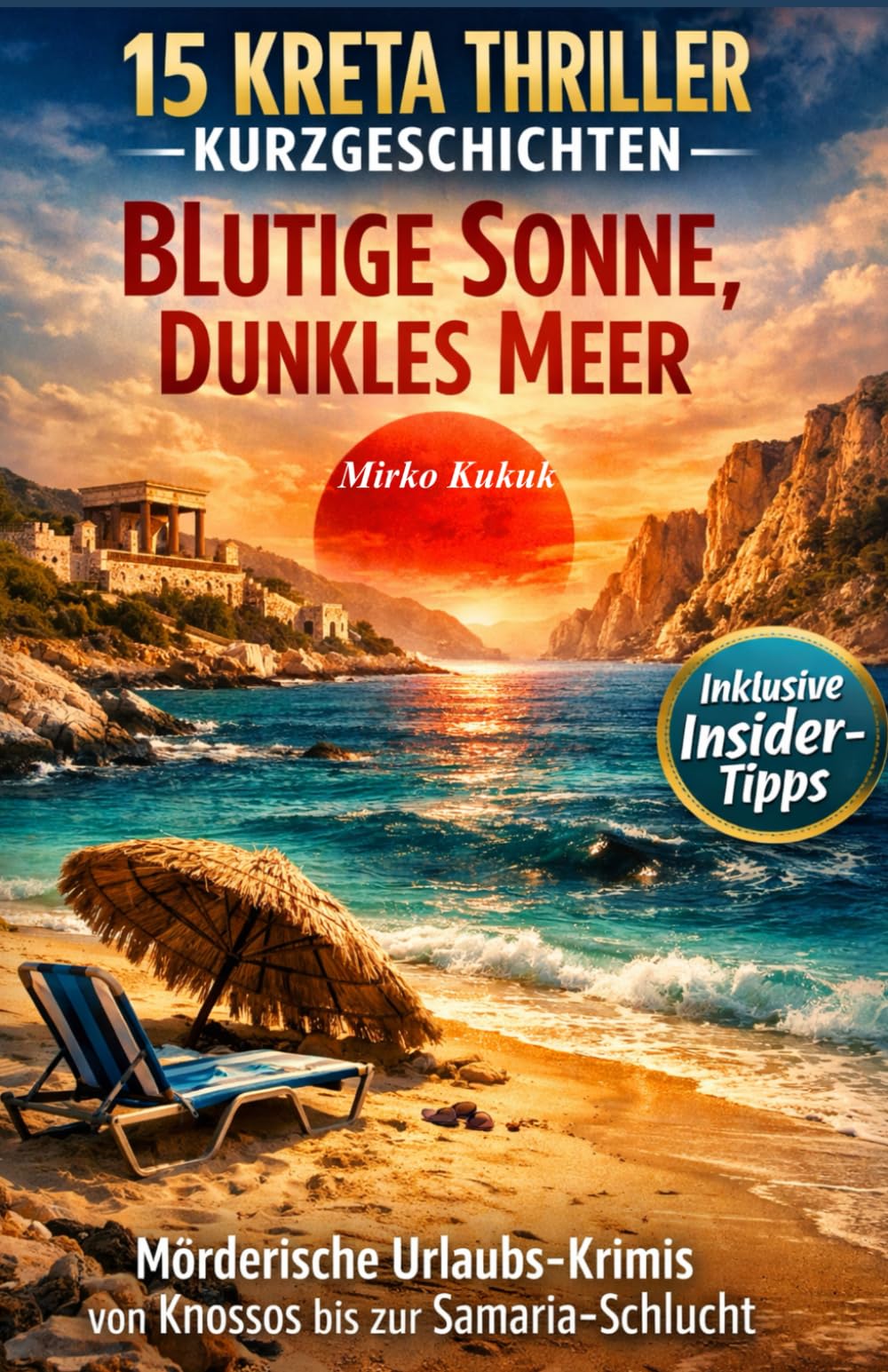 15 Kreta Thriller Kurzgeschichten: Blutige Sonne, Dunkles Meer: Mörderische Urlaubs-Krimis von Knossos bis zur Samaria-Schlucht