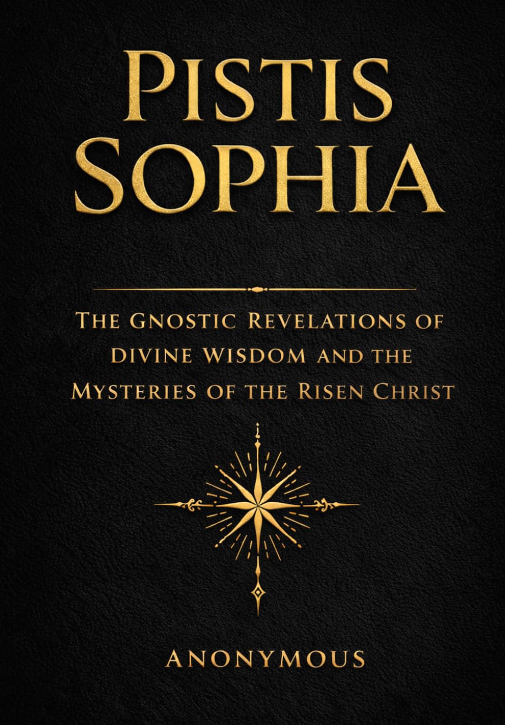 Pistis Sophia in English: The Sacred Revelations of Divine Wisdom, the Hidden Teachings of the Risen Christ, and the Mysteries of the Heavenly Realms and Eternal Redemption