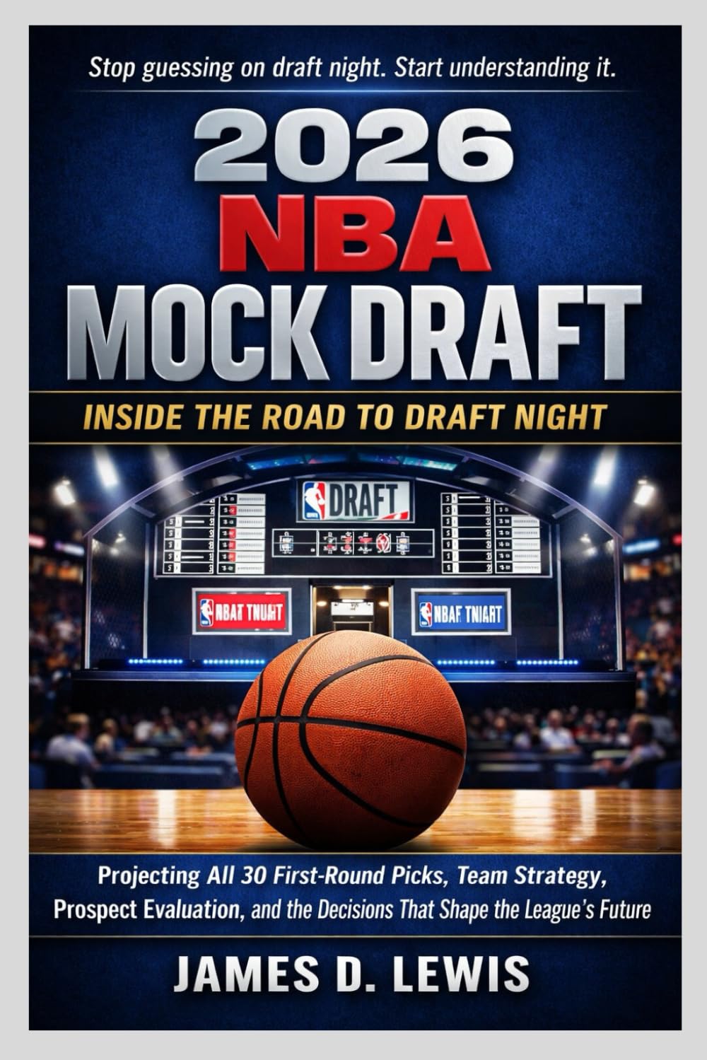 2026 NBA MOCK DRAFT: INSIDE THE ROAD TO DRAFT NIGHT: Projecting All 30 First-Round Picks, Team Strategy, Prospect Evaluation, and the Decisions That Shape the League’s Future