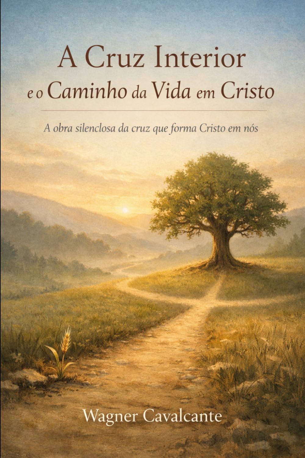 A Cruz Interior e o Caminho da Vida em Cristo: A obra silenciosa da cruz que forma Cristo em nós