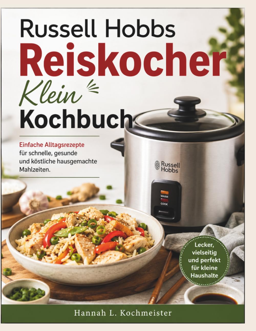 Russell Hobbs Reiskocher Klein Kochbuch: Einfache Alltagsrezepte für schnelle, gesunde und köstliche hausgemachte Mahlzeiten.