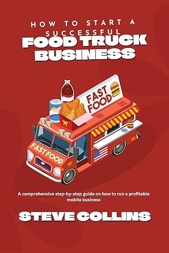 HOW TO START A SUCCESSFUL FOOD TRUCK BUSINESS A comprehensive step-by-step guide on how to run a profitable mobile food business