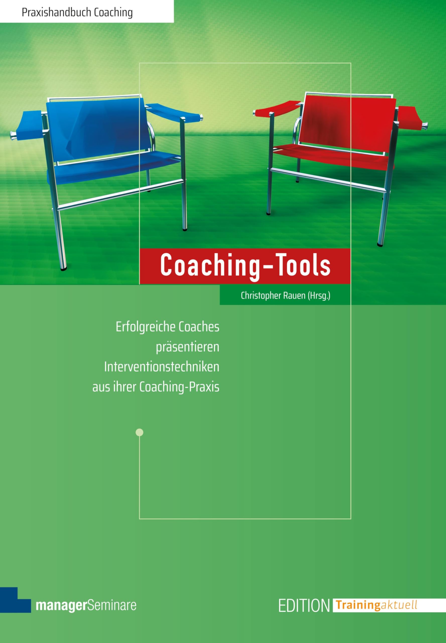 Coaching-Tools: Erfolgreiche Coaches präsentieren 60 Interventionstechniken aus ihrer Coaching-Praxis (Edition Training aktuell)