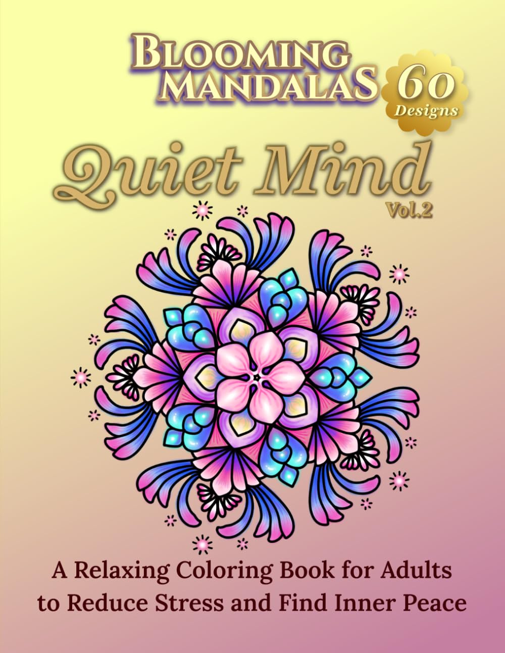 Blooming Mandalas Vol. 2: Quiet Mind: A Relaxing Coloring Book for Adults to Reduce Stress, Anxiety, and Find Inner Peace (Blooming Mandalas Series)