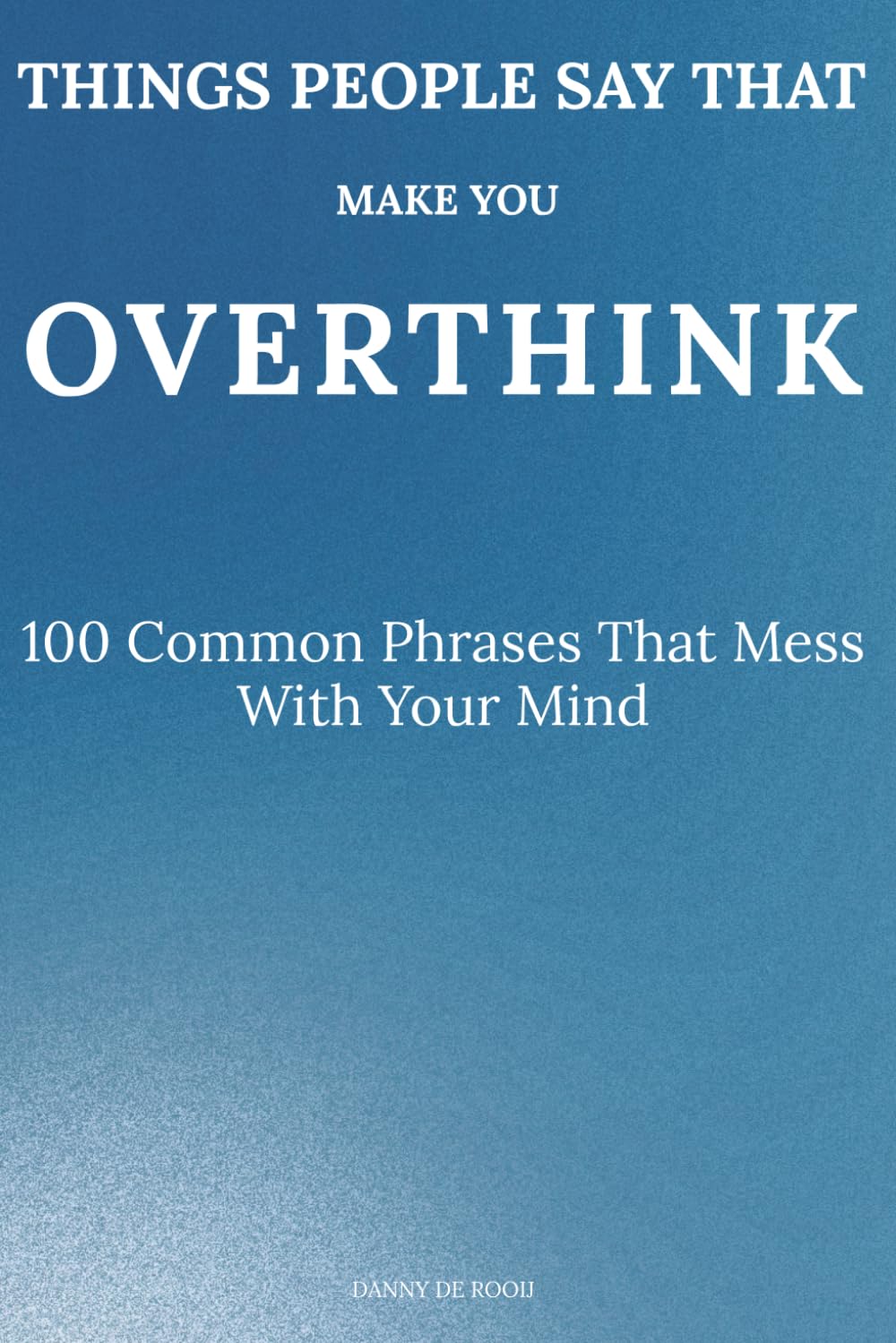 Things People Say That Make You Overthink: 100 Common Phrases That Mess With Your Mind