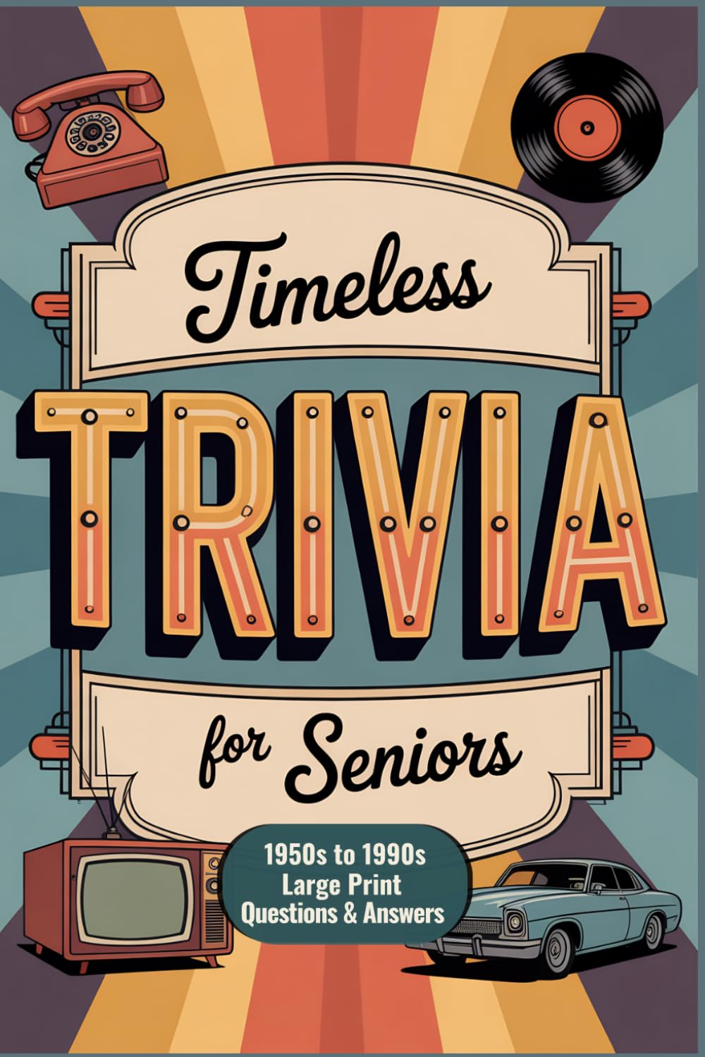 Timeless Trivia for Seniors: 1950s to 1990s Large Print Baby Boomer Questions & Answers, Delightfully Useless Nostalgic Fun Gifts
