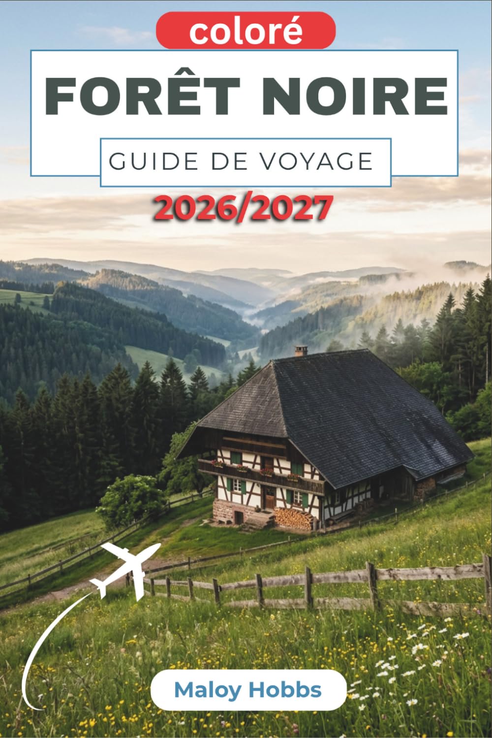 Forêt Noire Guide De Voyage 2026-2027: Découvrez des villages forestiers, des sentiers en forêt, des lacs cachés, des châteaux de contes de fées, des spas thermaux et les traditions locales.