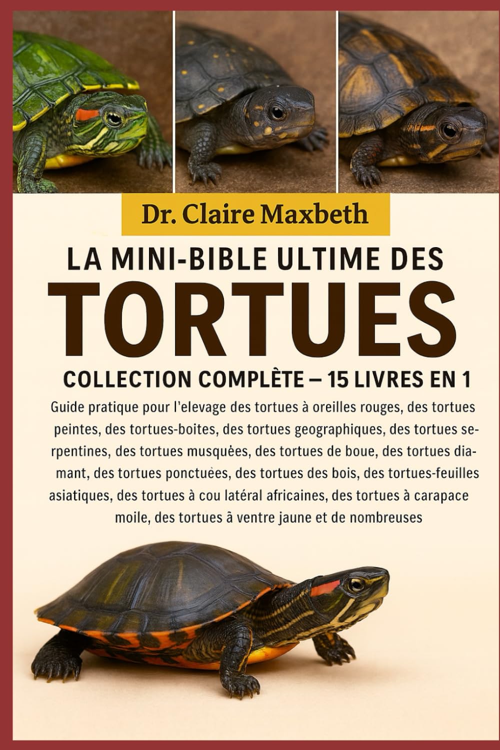 LA MINI-BIBLE ULTIME DES TORTUES : COLLECTION COMPLÈTE — 15 LIVRES EN 1: Guide pratique pour l'élevage des tortues à oreilles rouges, des tortues ... des tortues serpentines, des tortues...