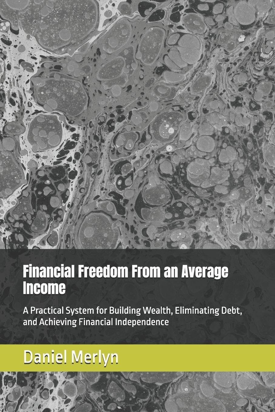 Financial Freedom From an Average Income: A Practical System for Building Wealth, Eliminating Debt, and Achieving Financial Independence