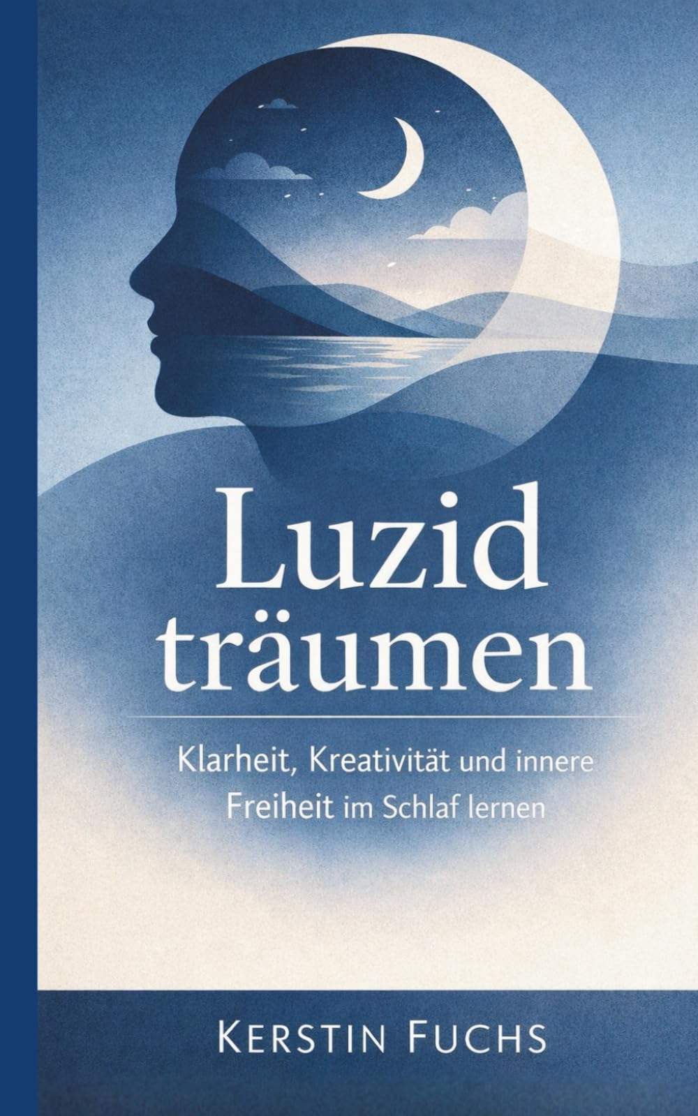 Luzid träumen: Klarheit, Kreativität und innere Freiheit im Schlaf lernen