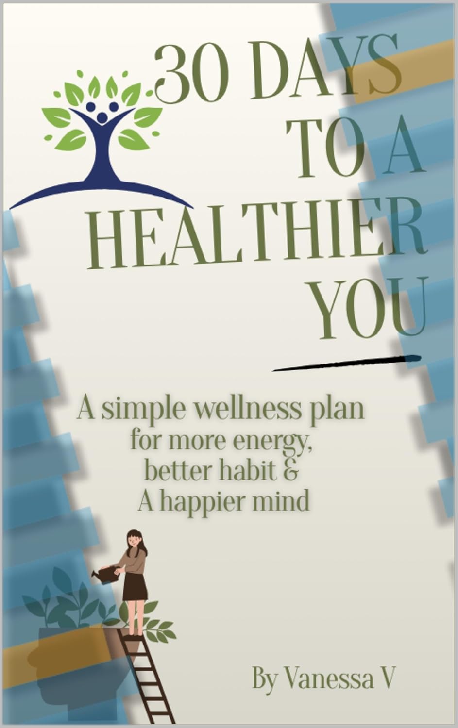 30 DAYS TO A HEALTHIER YOU: A Simple Wellness Plan for More Energy, Better Habits & a Happier Mind