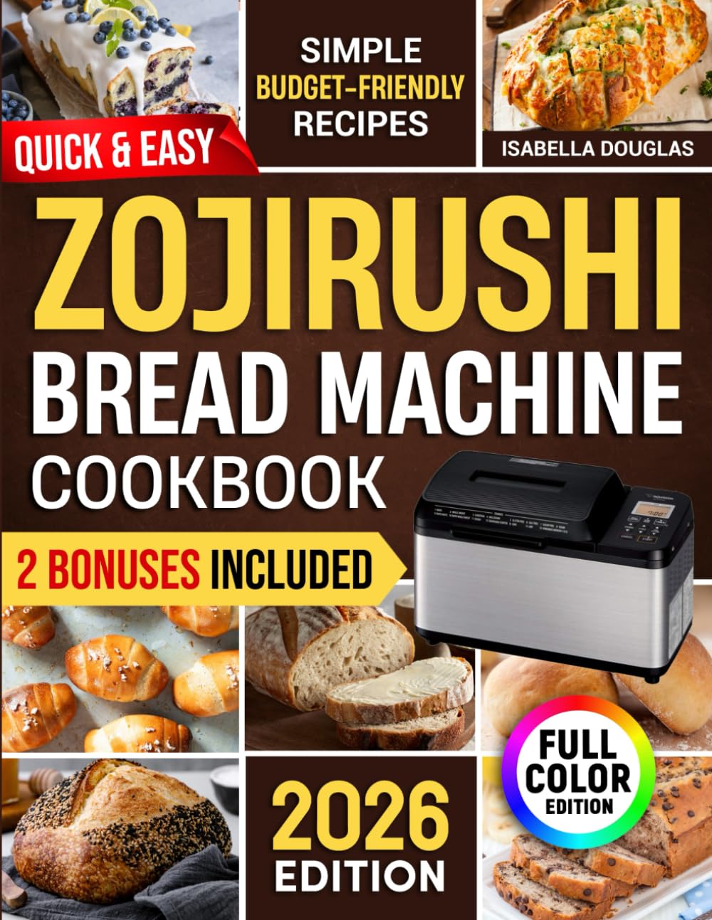Quick & Easy Zojirushi Bread Machine Cookbook: Lots of Simple & Healthy Artisan, Gluten-Free, and Whole Grain Recipes for Perfect Natural Homemade Bread Without Ingredient Waste Paperback – April 11, 2025