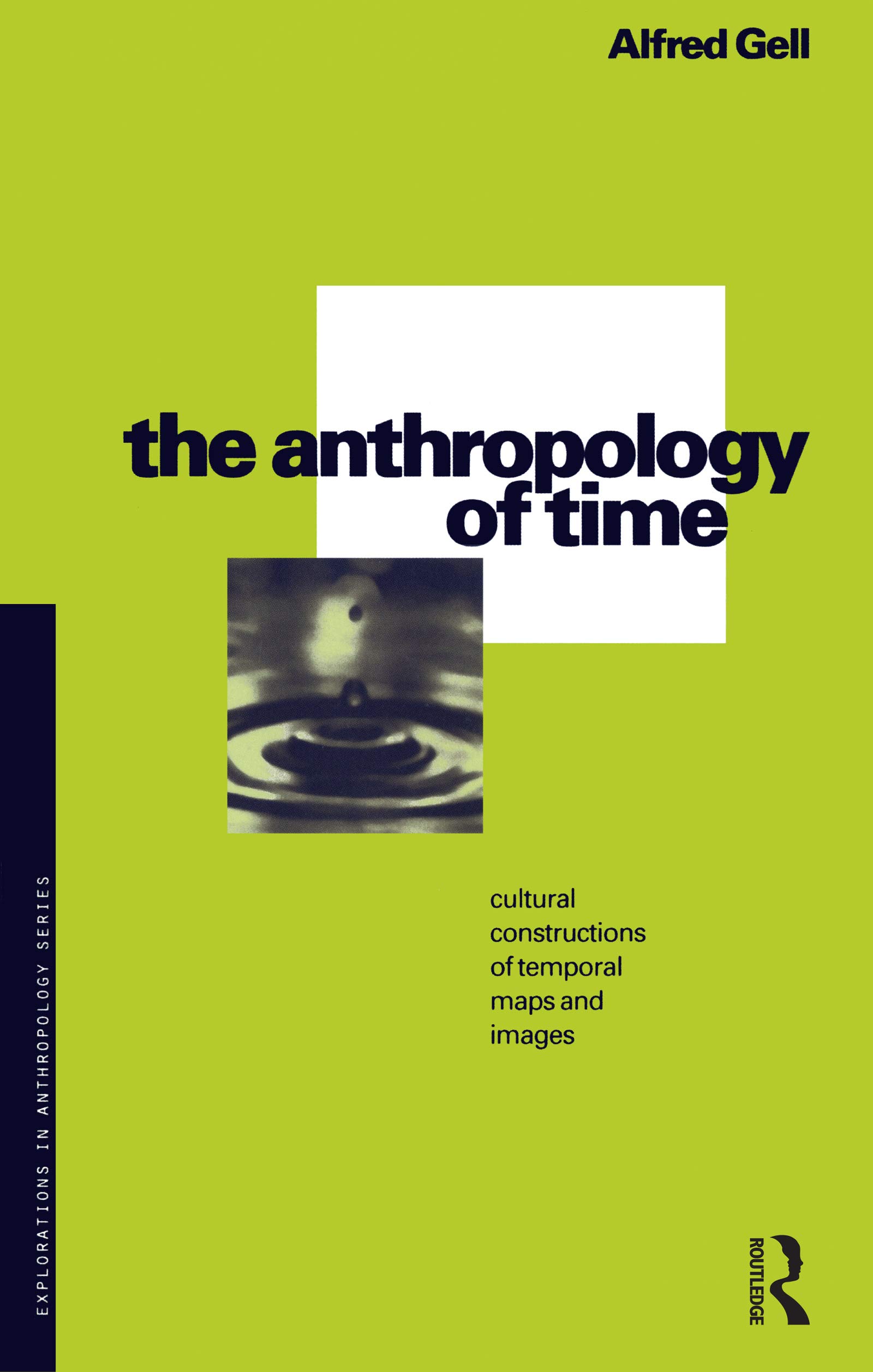 The Anthropology of Time: Cultural Constructions of Temporal Maps and Images: 47 (Explorations in Anthropology)