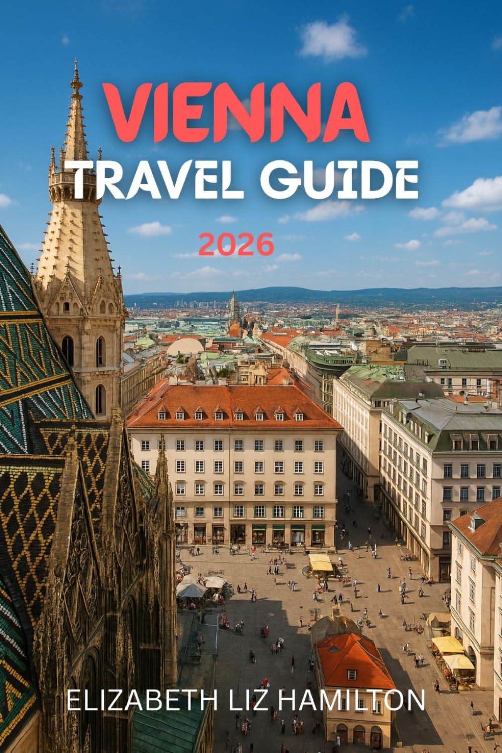 VIENNA TRAVEL GUIDE 2026: The Ultimate 2026 Guide to Vienna’s Culture, Cuisine, Attractions & Day Trips
