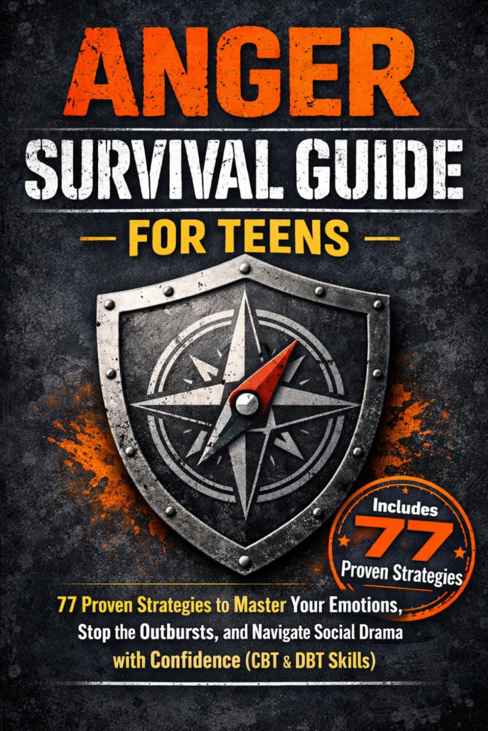 Anger Survival Guide for Teens: 77 Proven Strategies to Master Your Emotions, Stop the Outbursts, and Navigate Social Drama with Confidence (CBT & DBT Skills)
