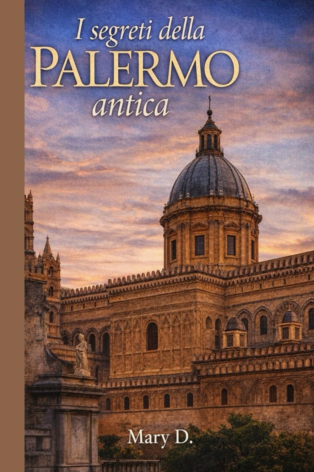 I segreti della Palermo antica: Guida narrativa turistica tra storia, mercati, leggende e luoghi nascosti