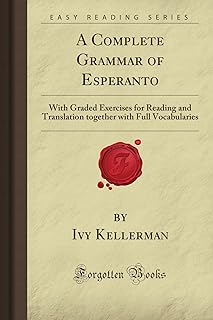 A Complete Grammar of Esperanto: With Graded Exercises for Reading and Translation together with Full Vocabularies (Forgotten Books)