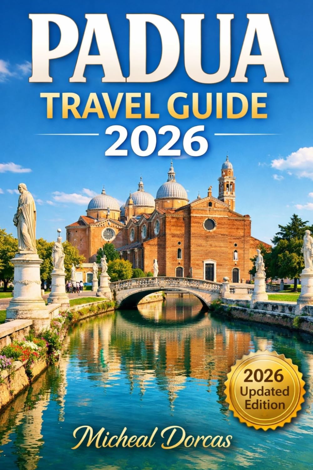 Padua Travel Guide 2026: Explore Padova in Bloom: Historic Landmarks, Sacred Basilicas, Hidden Gems, Authentic Italian Cuisine, and Scenic Day Trips in Northern Italy