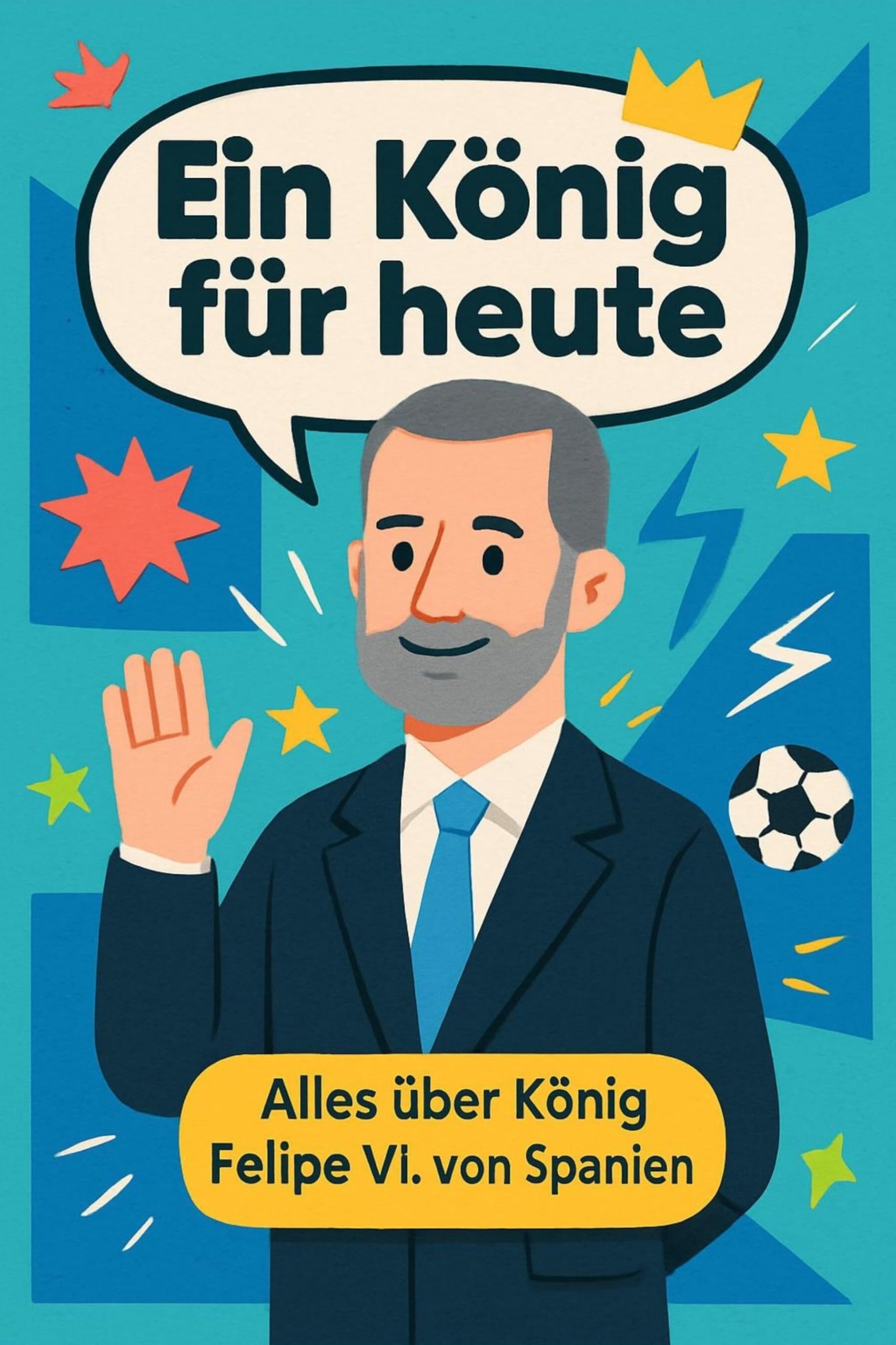 Ein König für heute: Alles über König Felipe VI. von Spanien. Die Kinderbiografie mit großformatigen Farbfotos und in kindgerechter Sprache ab 9 Jahren