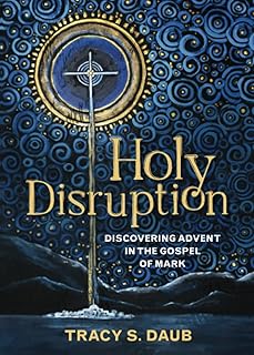 Holy Disruption: Discovering Advent in the Gospel of Mark