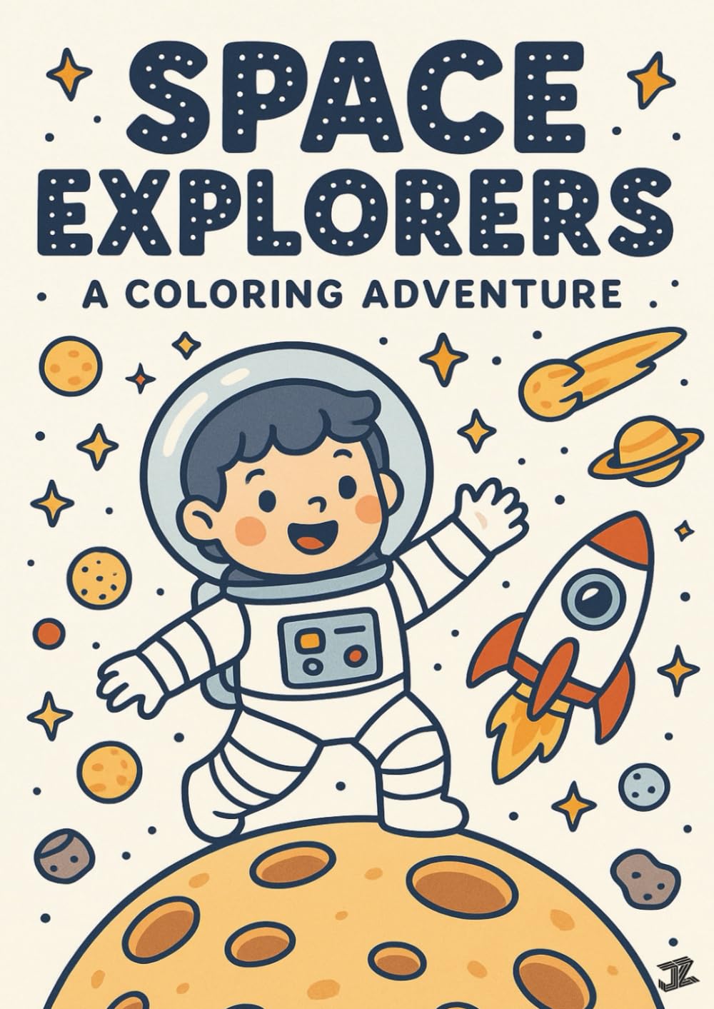 Space Explorers: A Coloring Adventure: 30 Out-of-This-World Coloring Pages with Astronauts, Rockets, Planets, Aliens, Space Stations, Lunar Bases, UFOs & Cosmic Adventures for Kids
