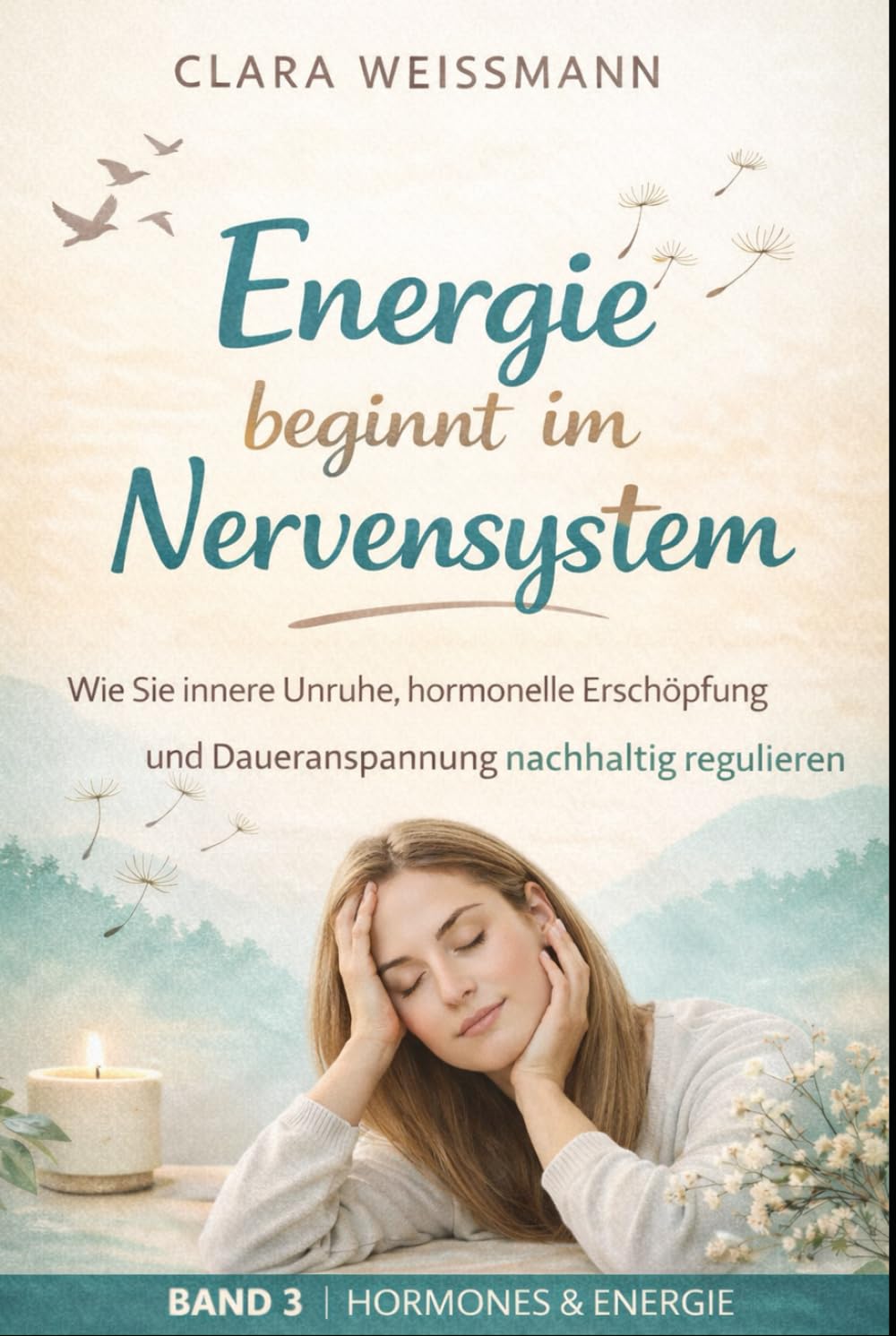 Energie beginnt im Nervensystem: Wie Sie innere Unruhe, hormonelle Erschöpfung und Daueranspannung nachhaltig regulieren (Hormone & Energie)